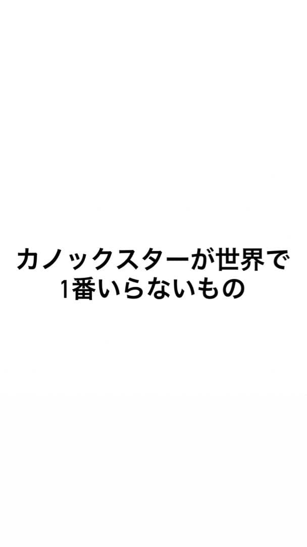 カノックスターが世界で1番いらないもの
